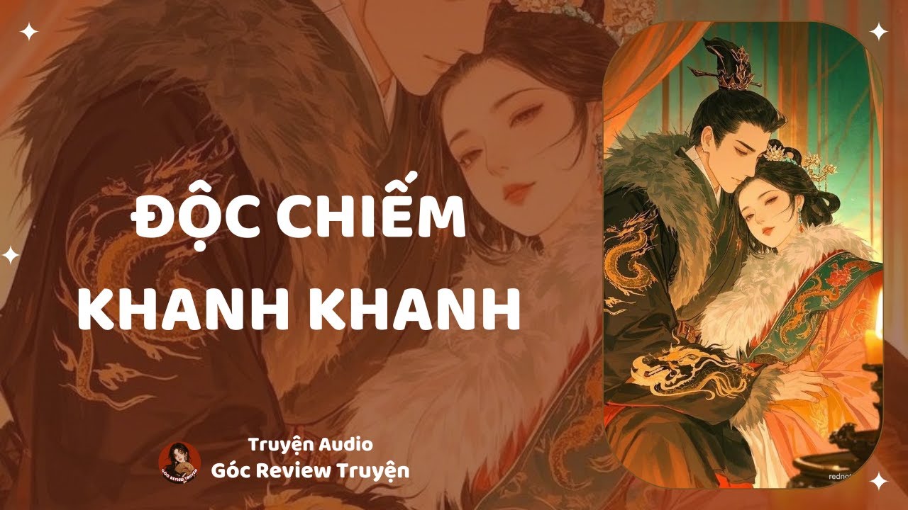 TRUYỆN AUDIO||ĐỘC CHIẾM KHANH KHANH|| GÓC REVIEW TRUYỆN