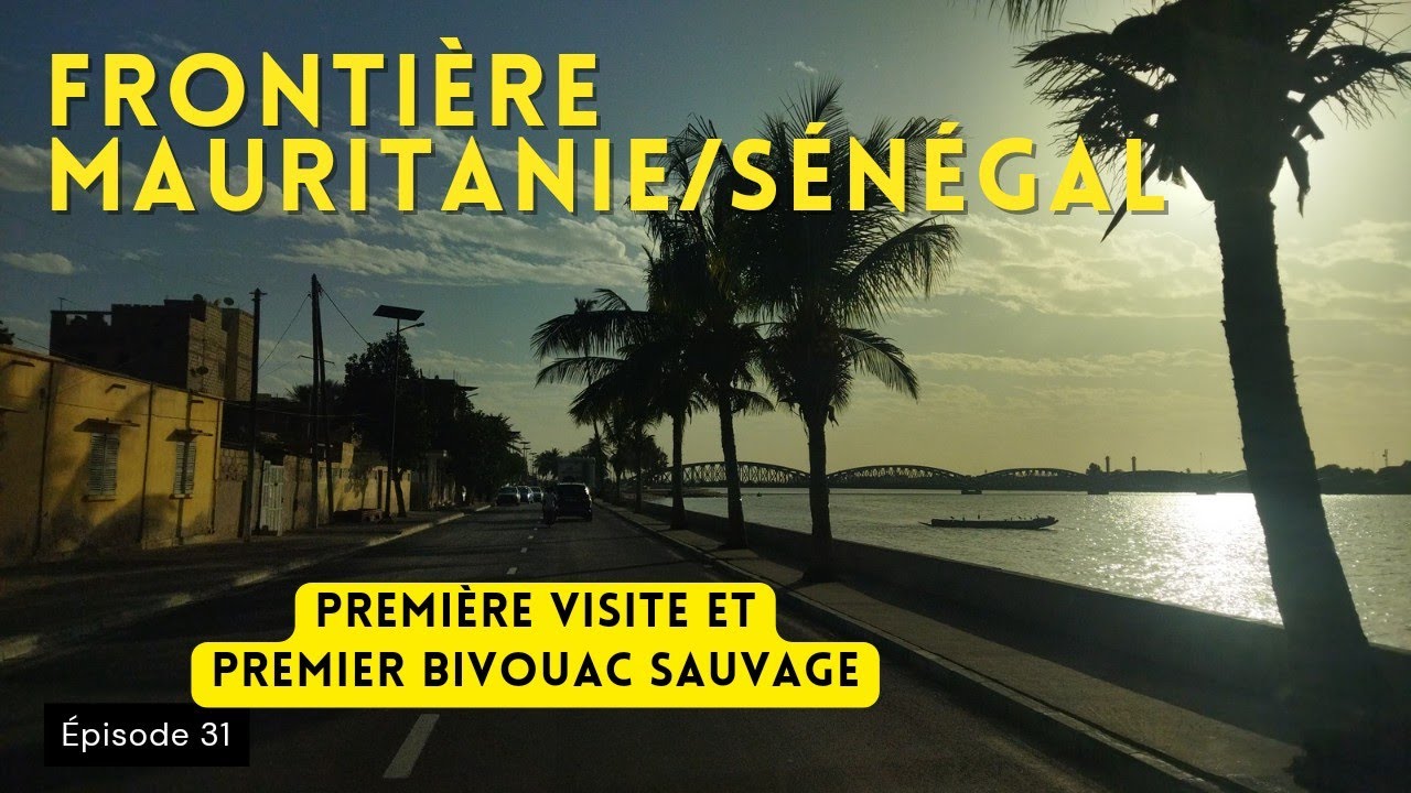 FRONTIÈRE de Diama, MAURITANIE / SÉNÉGAL et premier bivouac sauvage au Sénégal