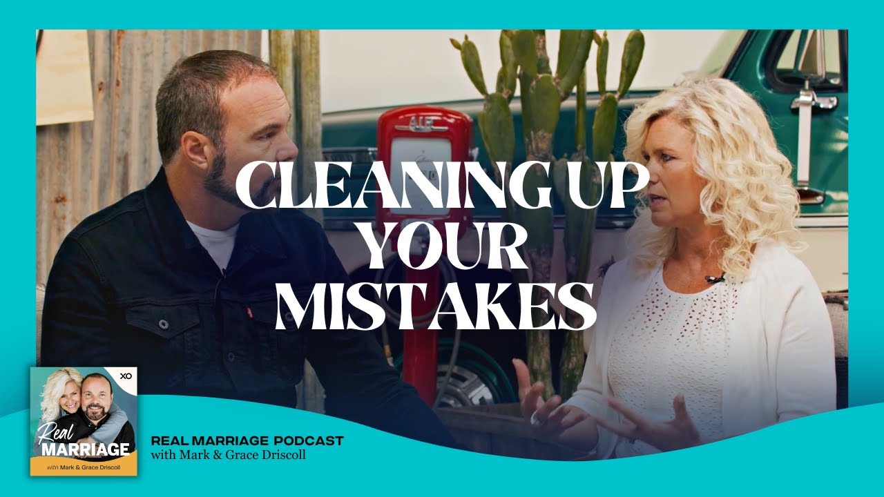 Cleaning Up Your Mistakes | Real Marriage Podcast | Mark & Grace Driscoll