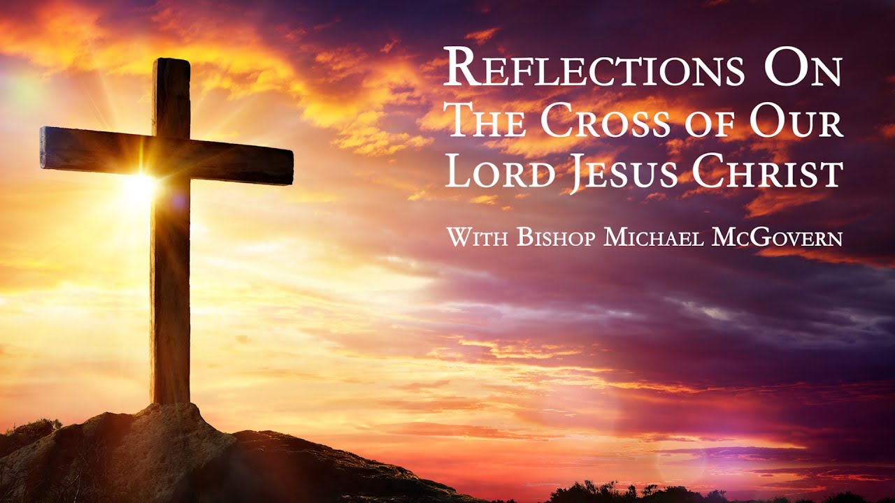 Reflections On The Cross of Our Lord Jesus Christ | Bishop Michael McGovern