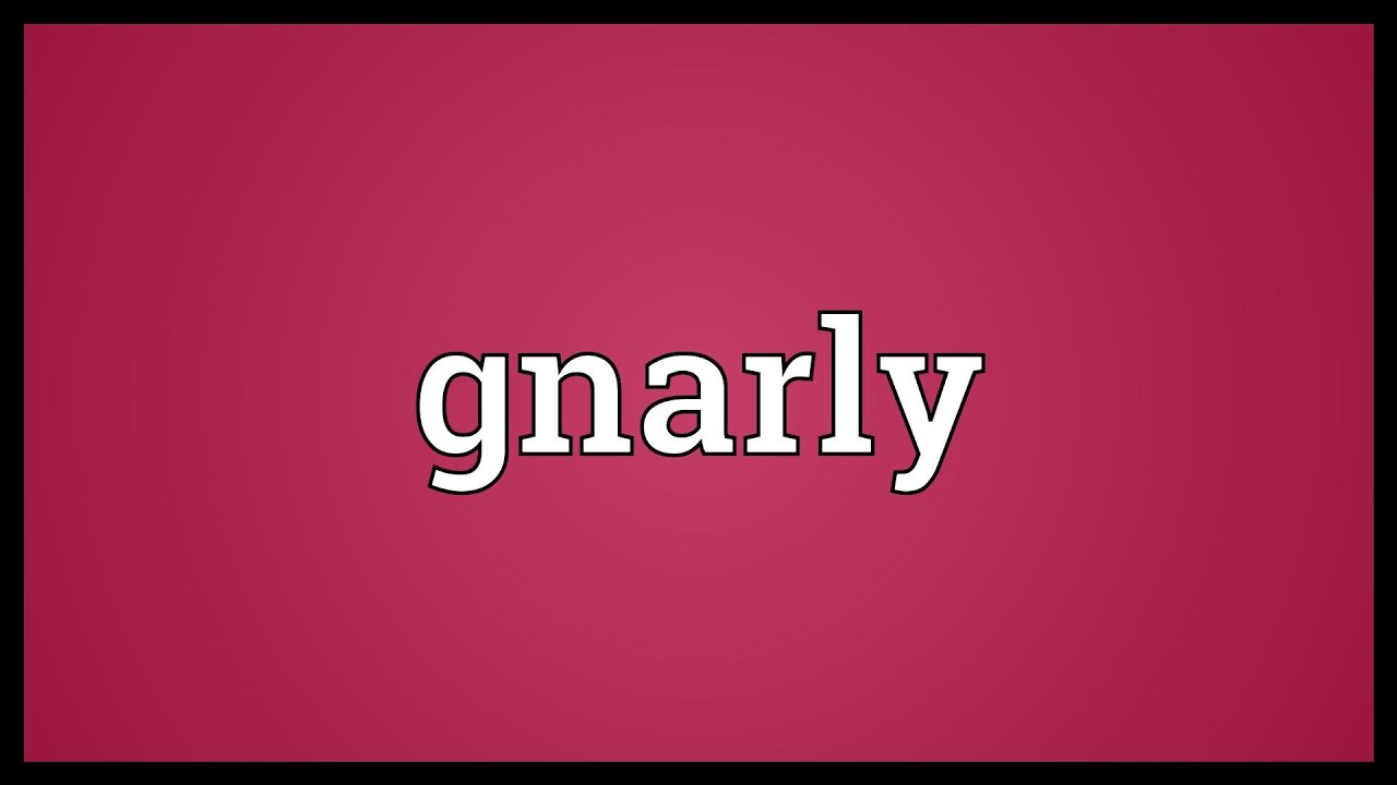 Gnarly Meaning