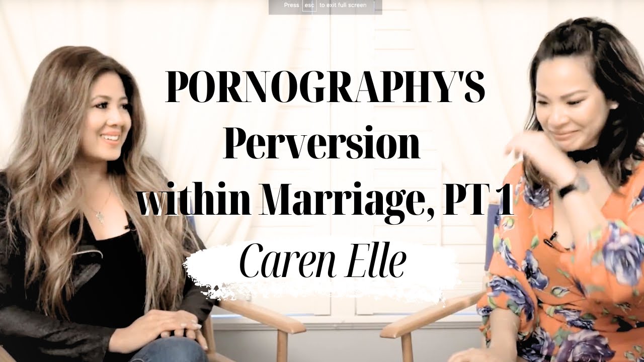 PORNOGRAPHY'S PERVERSION WITHIN MARRIAGE - Pt. 1 + CAREN ELLE