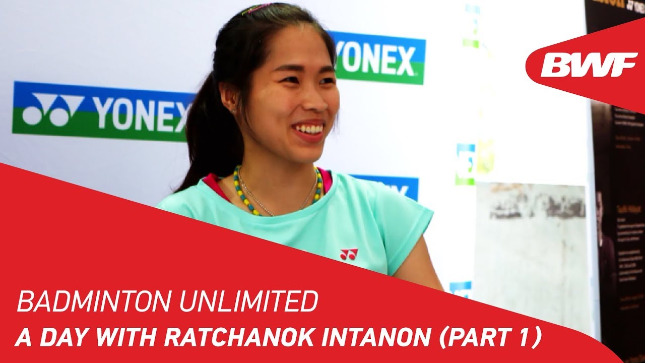 Badminton Unlimited 2018 | A day with Ratchanok Intanon (Part 1) | BWF 2018
