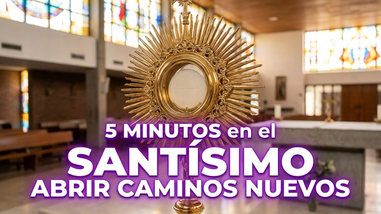 5 minutos al Santísimo Sacramento – Abrir caminos nuevos