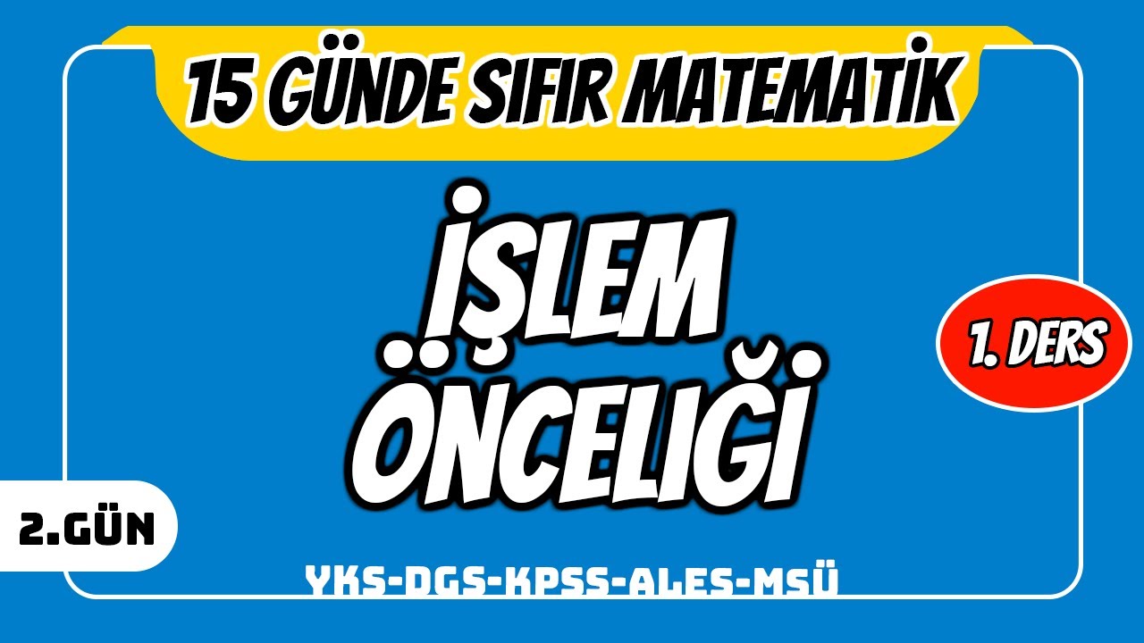 15 GÜNDE SIFIR TEMEL MATEMATİK KAMPI 2.GÜN DERS 1: İŞLEM ÖNCELİĞİ (2024 YKS DGS KPSS ALES MSÜ)