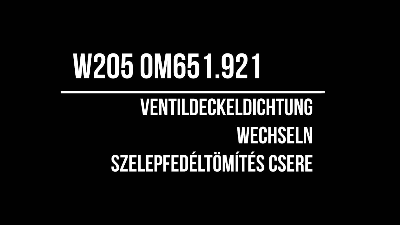 W205 OM651 Ventildeckeldichtung wechsel , Szelepfedéltömítés csere