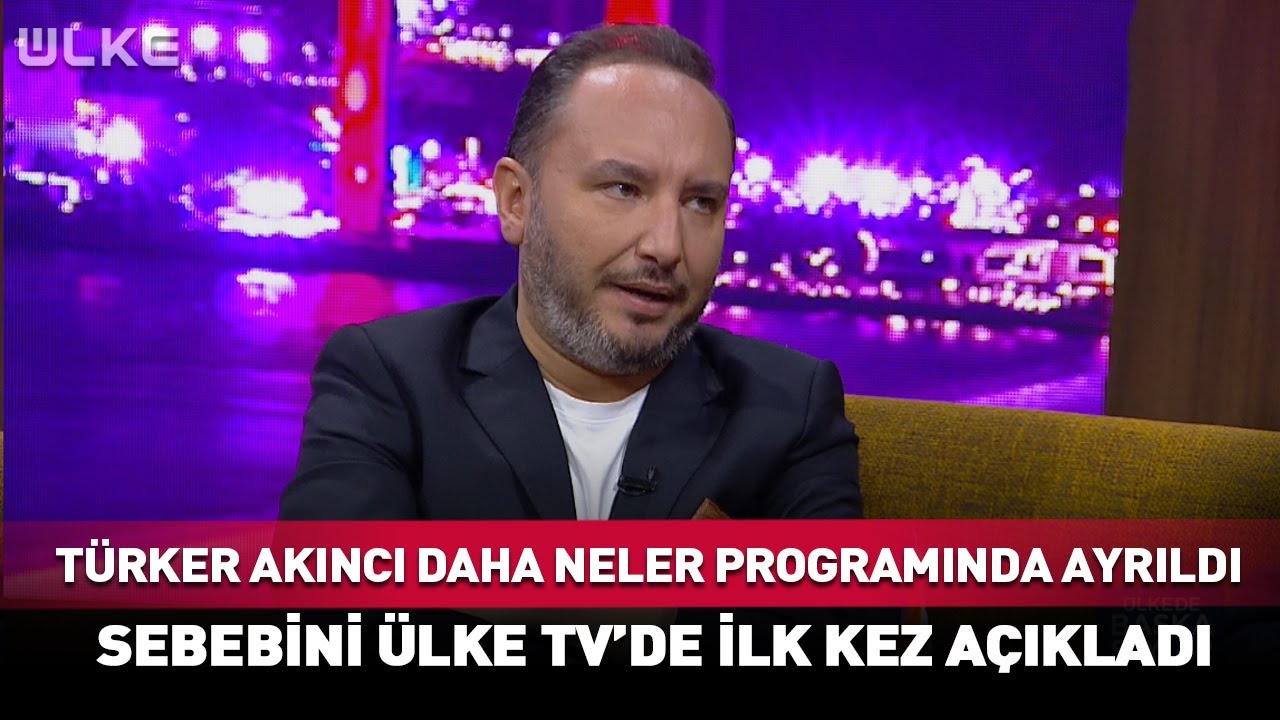 T&uuml;rker Akıncı 'Daha Neler' Programından Ayrıldı! Nedenini &Uuml;lke TV'de Anlattı