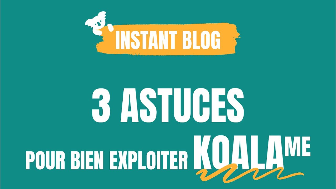 Instant Blog : 3 astuces pour bien exploiter KoalaME