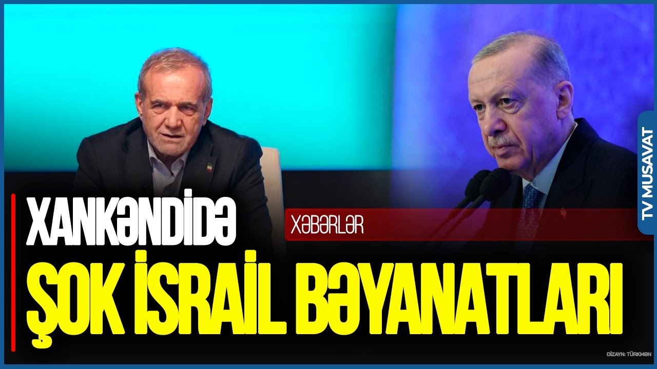 Ərdoğan və Pezeşkiandan Xankəndidə ŞOK İsrail bəyanatları – Detallar CANLI