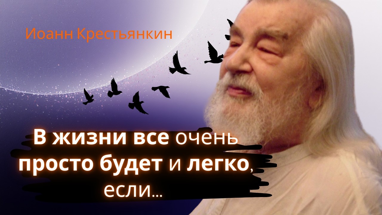 ЭТИ СОВЕТЫ ПРИГОДЯТСЯ НА ВСЮ ЖИЗНЬ! Все в жизни сразу станет на свое место - Иоанн Крестьянкин