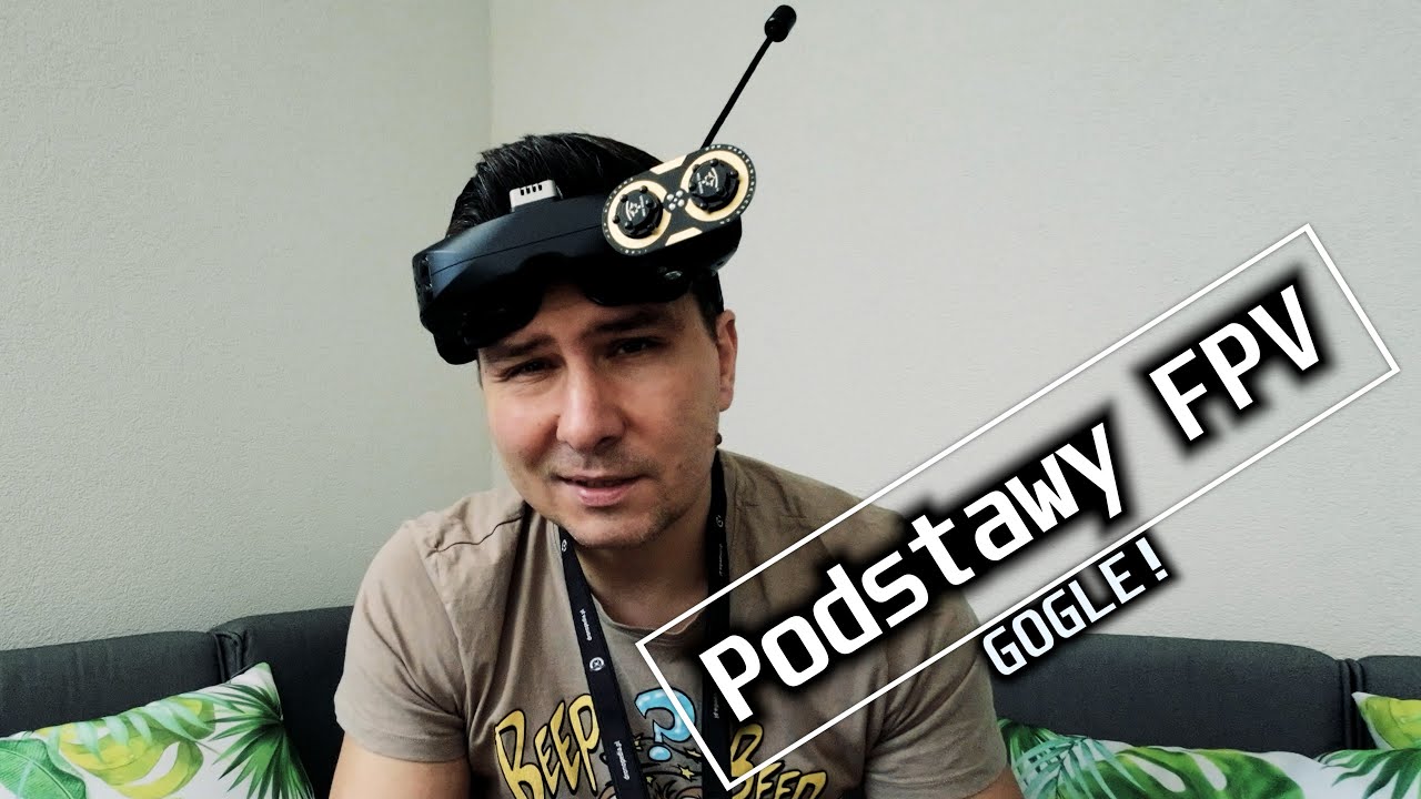 Podstawy FPV. Cz 3. Gogle