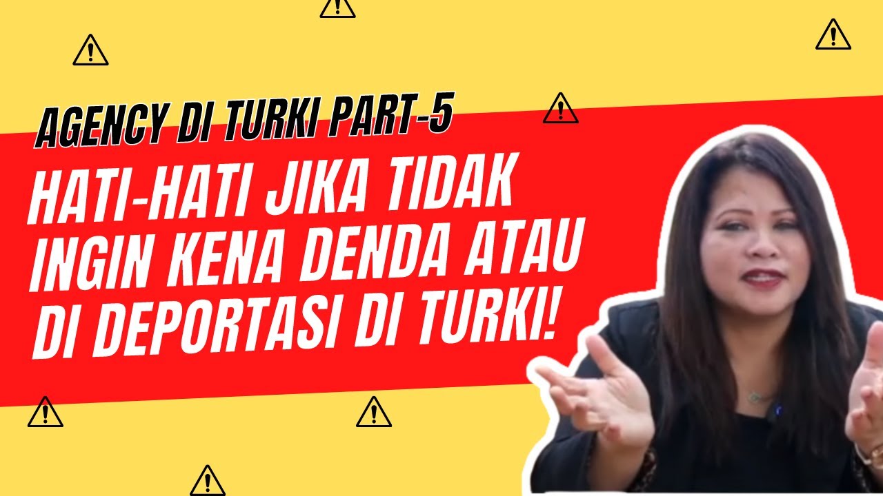 Hati-Hati! Ada Kesalahan Bisa Kena Denda bahkan di Deportasi dari Turki | Agency di Turki Part-5