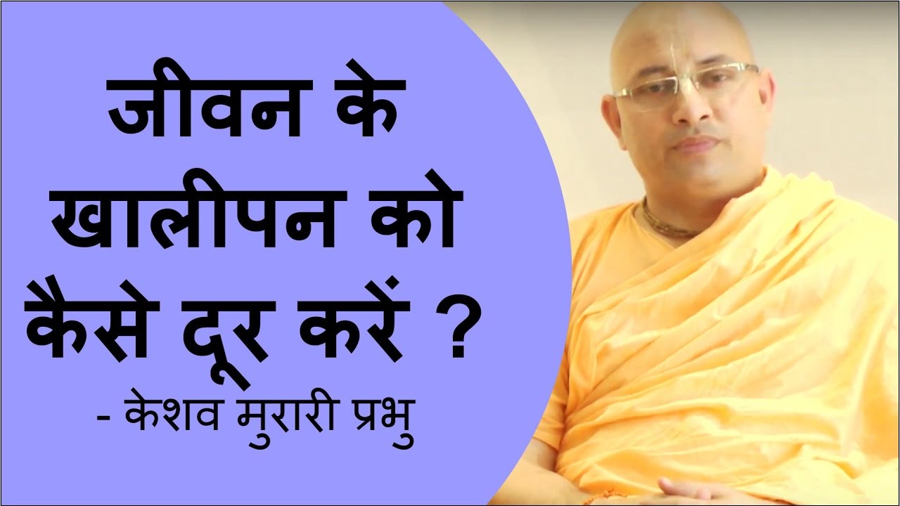 जीवन के खालीपन को कैसे दूर करें ? - केशव मुरारी प्रभु