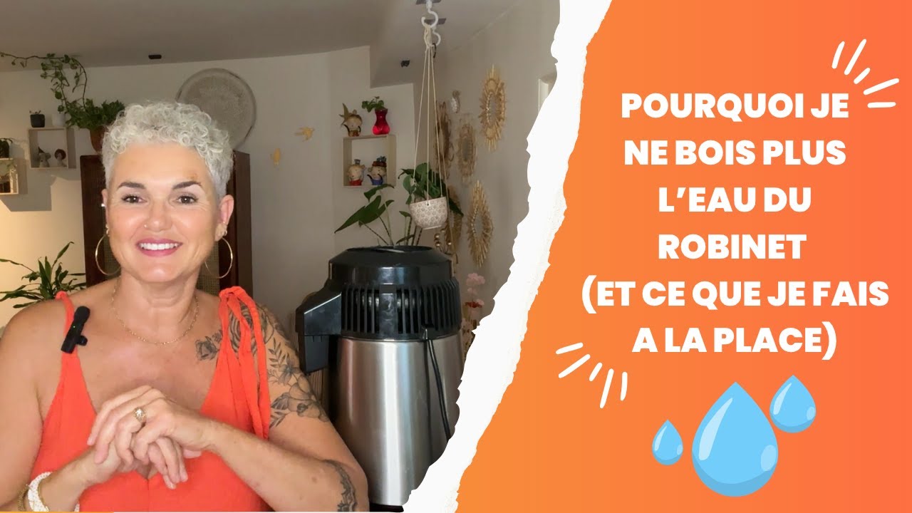 POURQUOI JE NE BOIS PLUS L'EAU DU ROBINET ( et ce que je bois à la place)