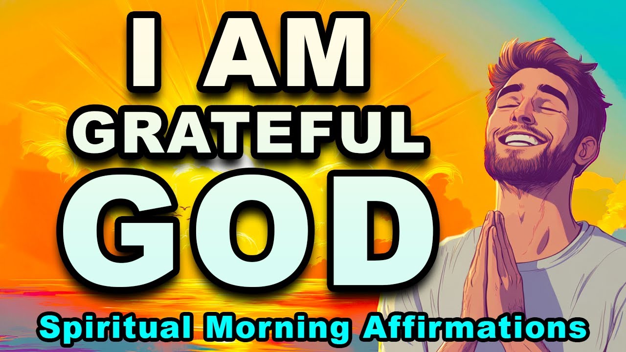 I AM Grateful to GOD | Spiritual Morning Affirmations | Positive Morning Affirmations