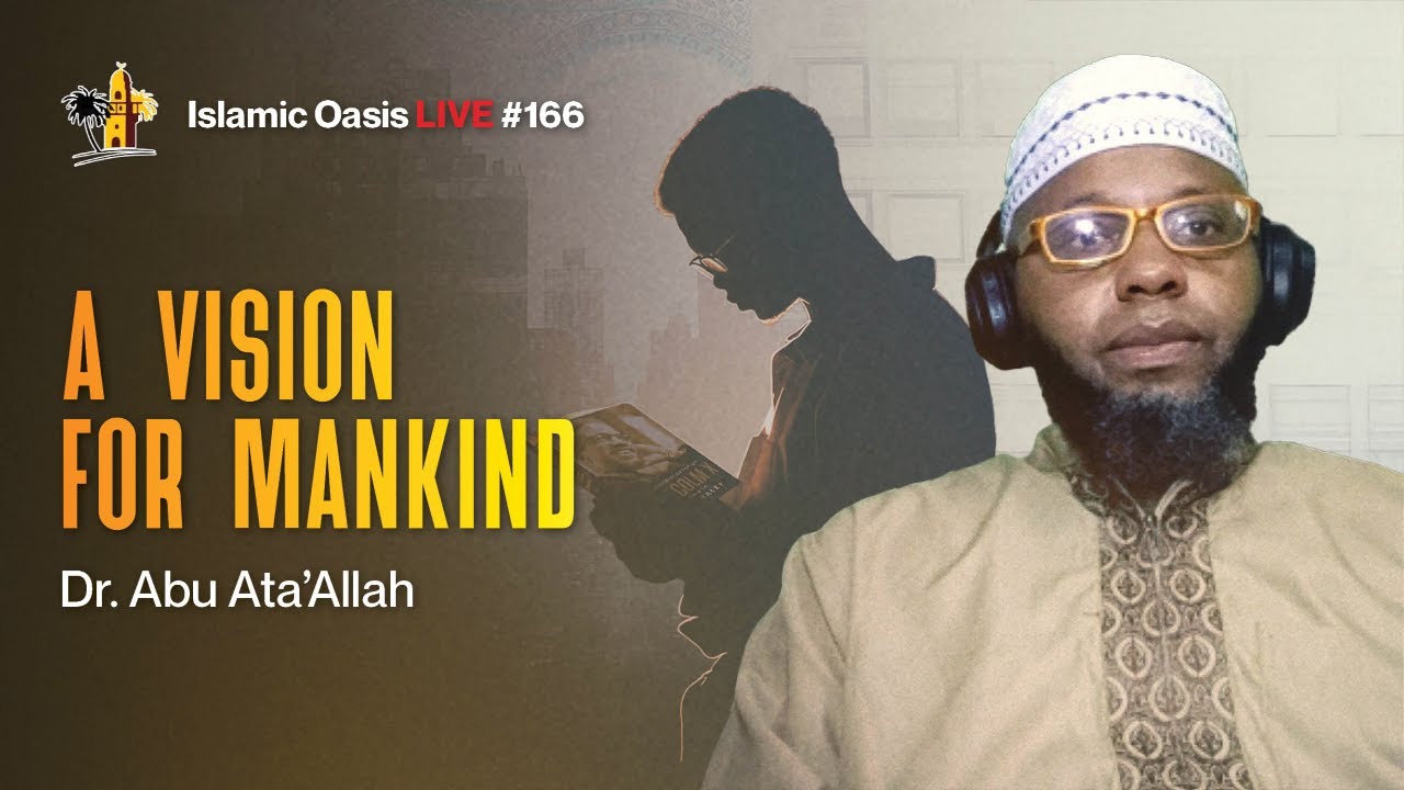 A Vision for Mankind | Dr. Abu Ata'Allah | ISLAMIC OASIS LIVE #166