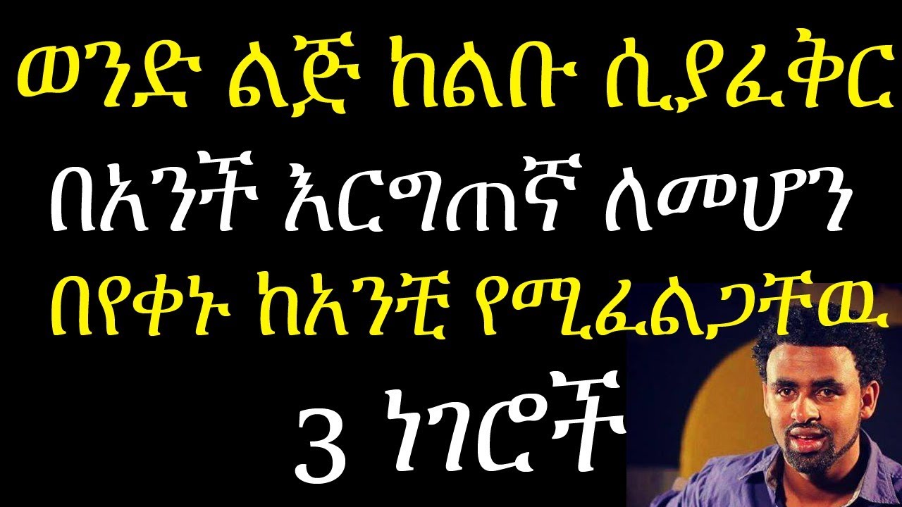 ከልቡ ያፈቀረሽ ወንድ ባንች እርግጠኛ ለመሆን በየቀኑ 3 ነገሮችን ይፈልጋል 3 things your man needs from you