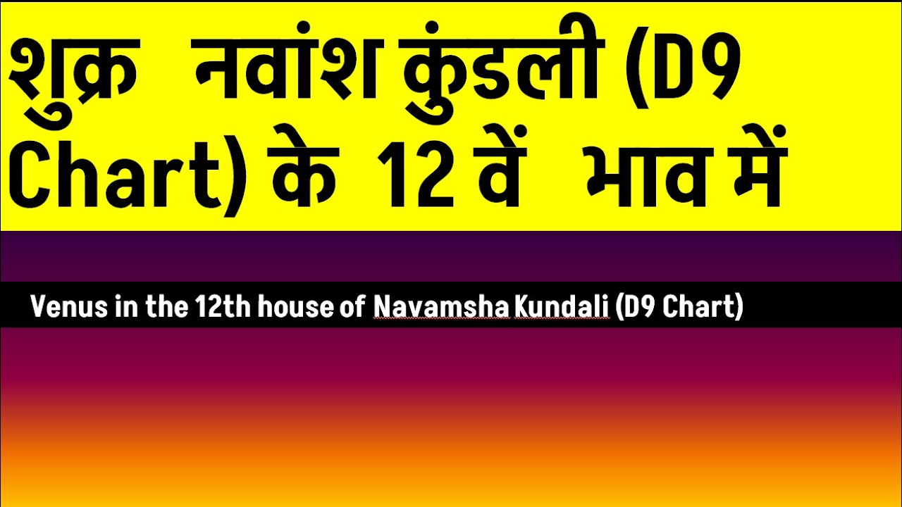 Venus in the 12th  house of Navamsha Chart (शुक्र नवांश कुंडली (D 9 Chart) के  12 वें भाव में )