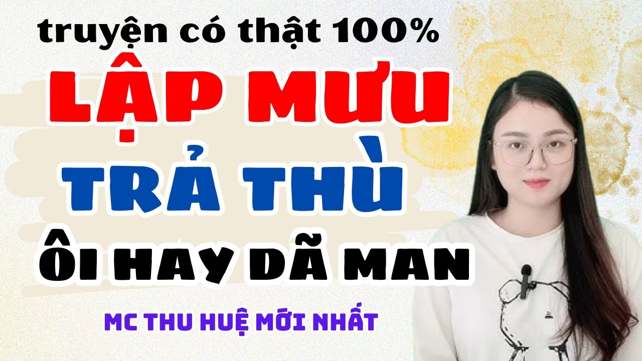 Truyện Ngắn 2025: Chồng Ngoại Tình , Vợ Lập Mưu Trả Thù Kẻ Bạc Tình Bạc Nghĩa | MC Thu Huệ Mới Nhất