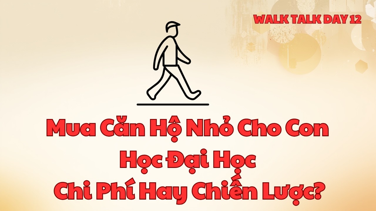 Ngày 12: Mua Căn Hộ Nhỏ Cho Con Học Đại Học – Chi Phí Hay Chiến Lược? | Đi Bộ 5km Cùng Phú