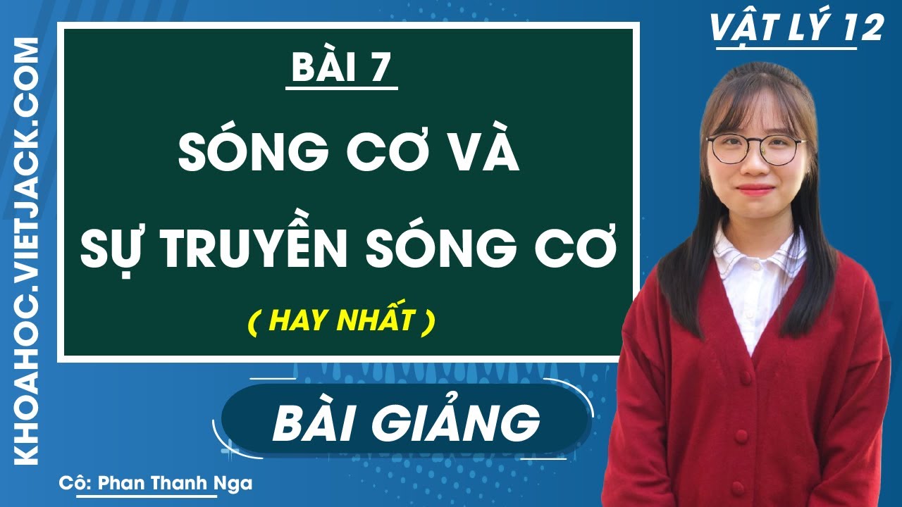 Sóng cơ và sự truyền sóng cơ - Bài 7 - Vật lí 12 - Cô Phan Thanh Nga (HAY NHẤT)