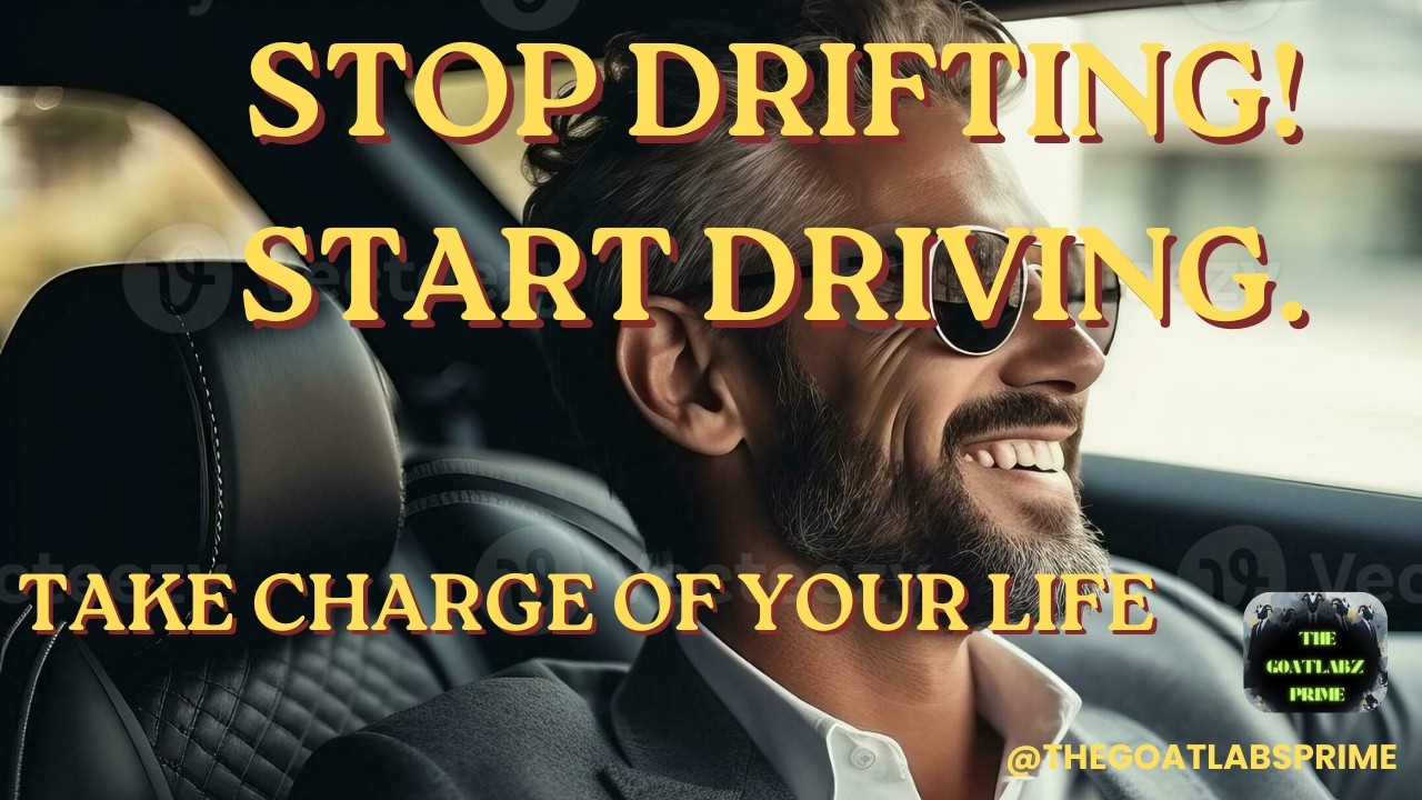 STOP DRIFTING. START DRIVING Take Charge of Your Life