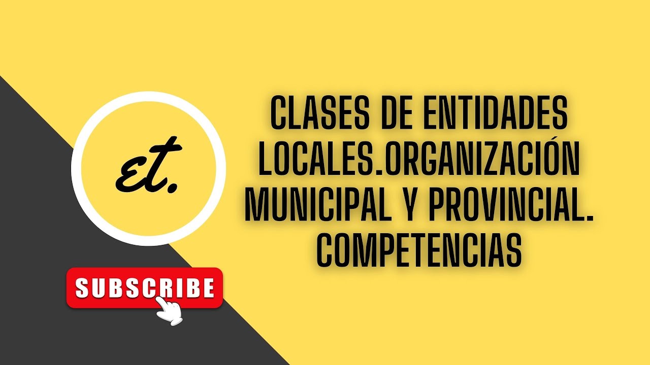 Clases de ENTIDADES LOCALES. ORGANIZACIÓN y COMPETENCIAS MUNICIPALES Y PROVINCIALES, ACTUALIZADO