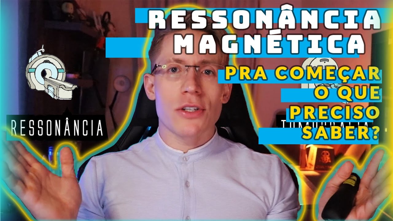 RESSONÂNCIA MAGNÉTICA - Pra começar, o que preciso saber?