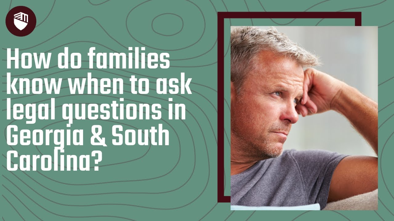 How do families know when to ask legal questions in Georgia & South Carolina? | Call Malchow Johnson