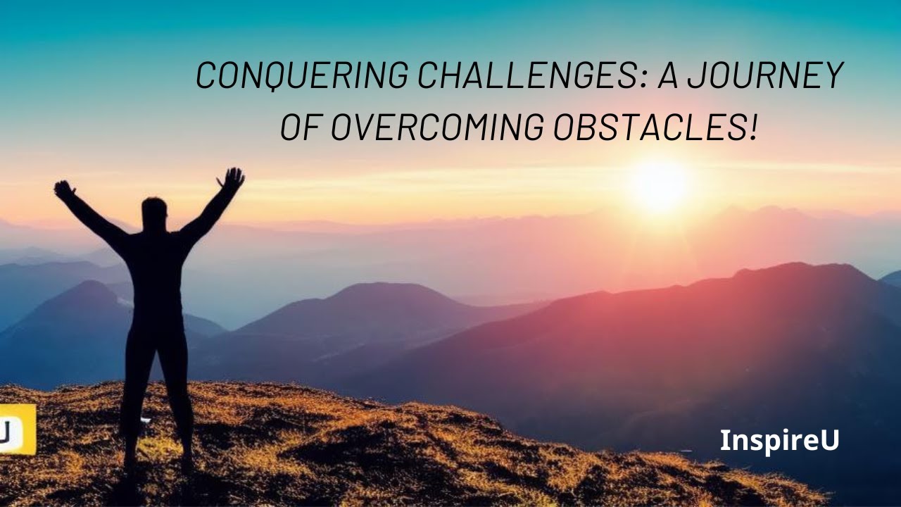 CONQUERING CHALLENGES: A JOURNEY OF OVERCOMING OBSTACLES