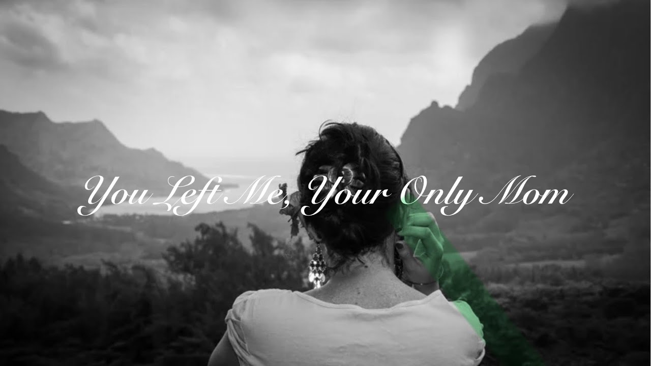 You left me, your only Mom