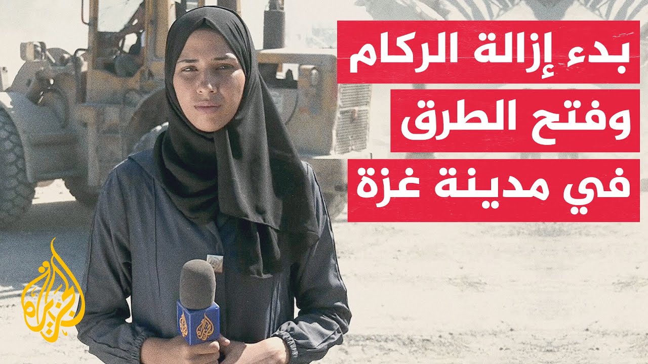مراسلة الجزيرة: آليات وجرافات بدأت بفتح الشوارع وإزالة الركام لتسيير الحركة في مدينة غزة