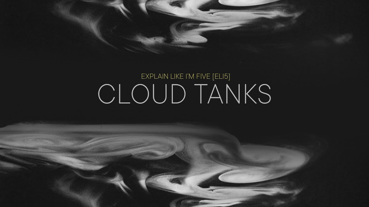 Cloud Tanks — Объясни, как будто мне пять лет, выпуск VFX: E01