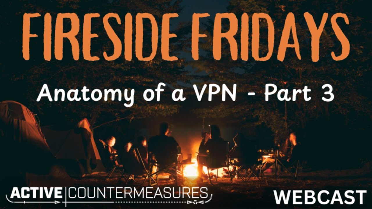 Fireside Friday – Anatomy of a VPN – Part 3 #infosec
