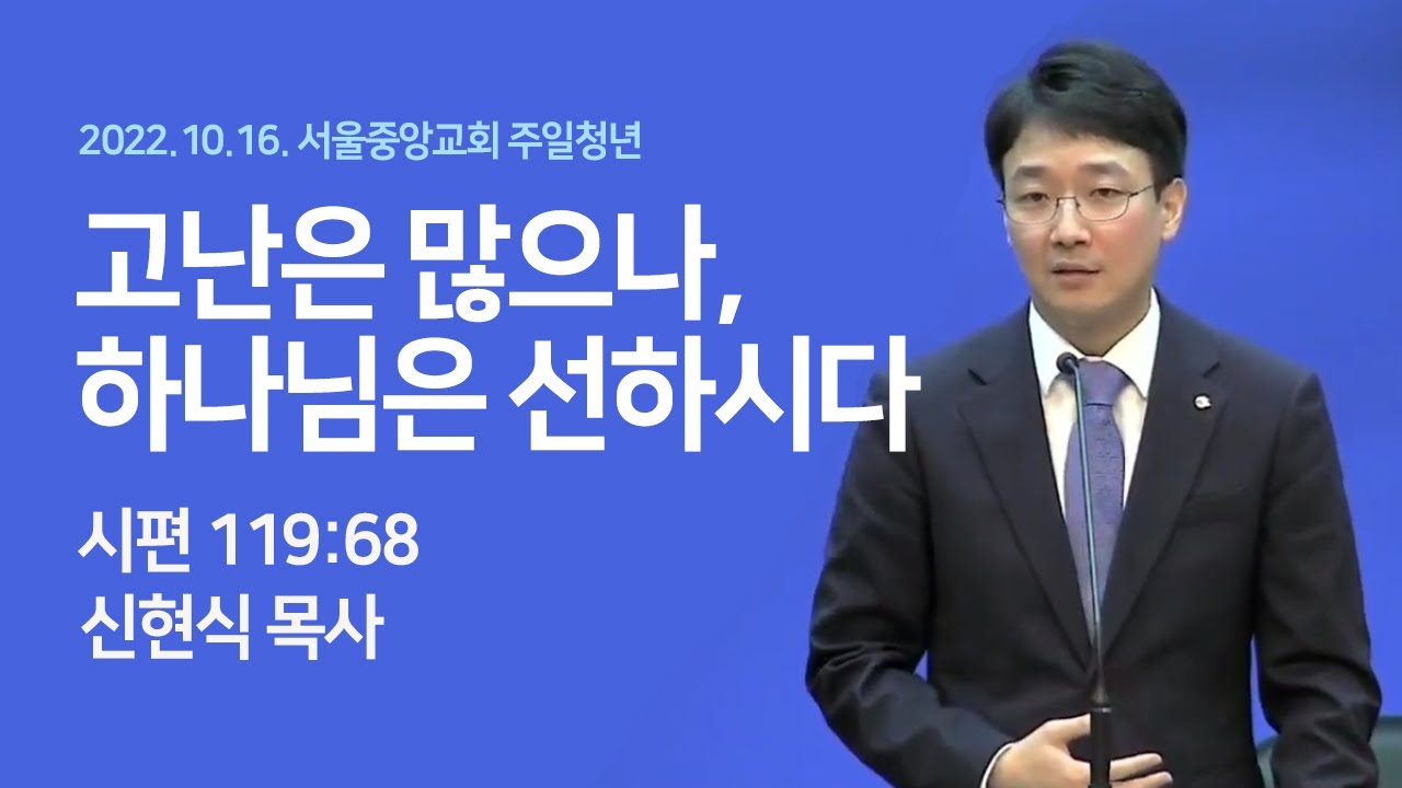 2022-10-16 | 고난은 많으나, 하나님은 선하시다 | 신현식 목사 | 서울중앙교회 주일청년