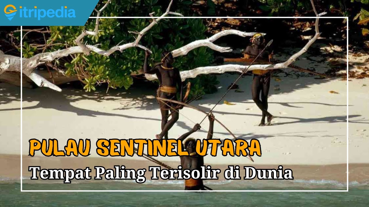 Pulau Sentinel Utara, Pulau Tanpa Agama & Tempat Paling Terisolasi di Dunia