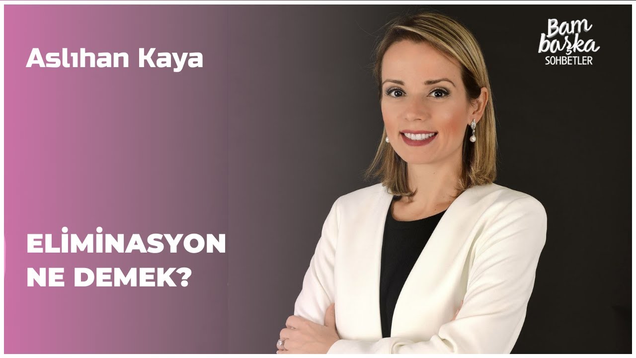 Aslıhan Kaya - Eliminasyon Ne Demek? | Bambaşka Sohbetler