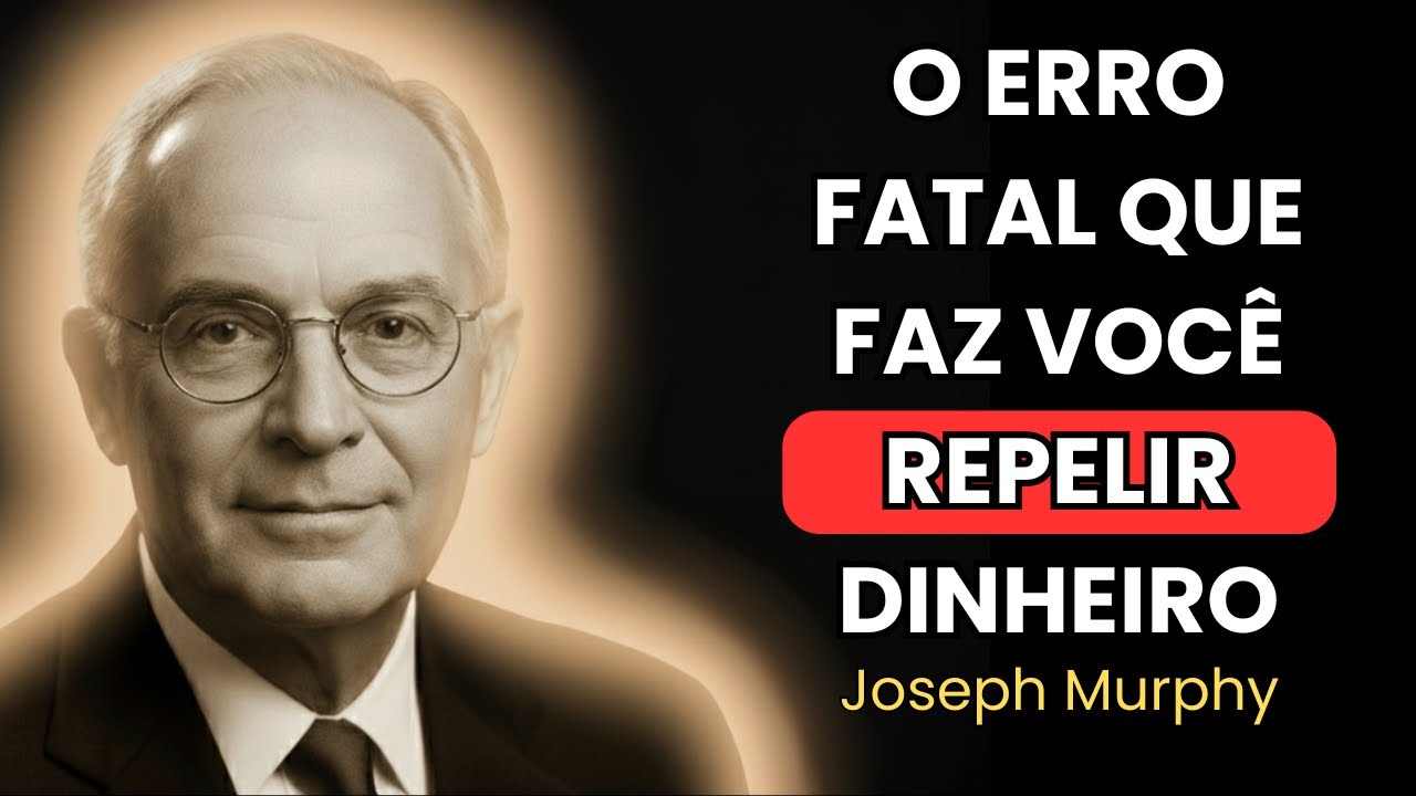 O ERRO Fatal Que Faz Você REPELIR Dinheiro - Joseph Murphy