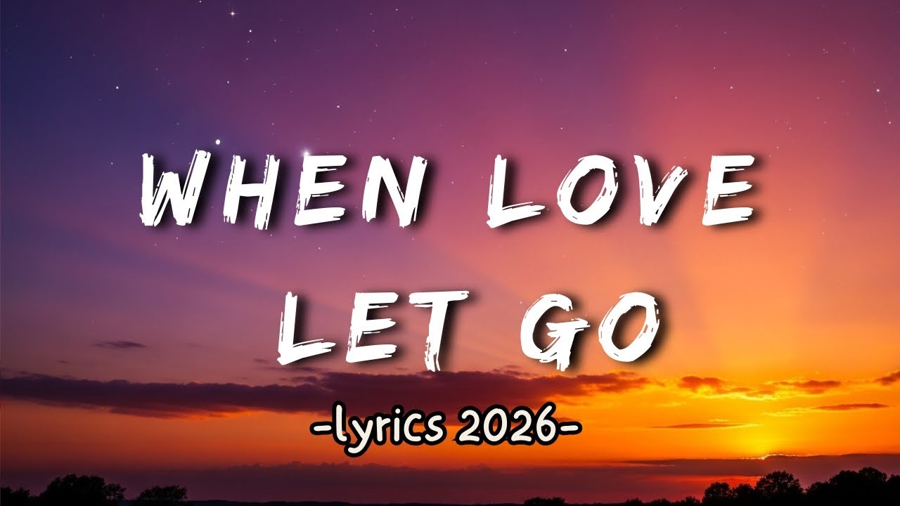 When Love Let Go (Sad Lyrics) – Best Sad Songs 2026 💕