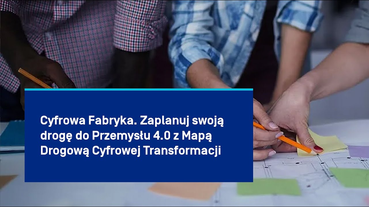Cyfrowa Fabryka. Zaplanuj swoją drogę do Przemysłu 4.0 z Mapą Drogową Cyfrowej Transformacji