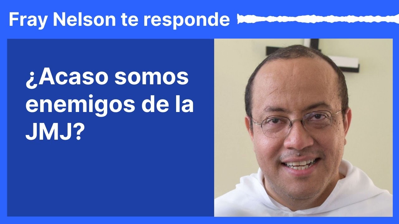 ¿Acaso somos enemigos de la JMJ? [Fray Nelson te responde - 18]