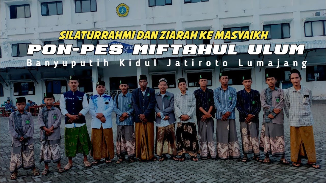 SILATURRAHMI DAN ZIARAH KE MASYAIKH PON-PES MIFTAHUL ULUM BANYUPUTIH KIDUL JATIROTO LUMAJANG