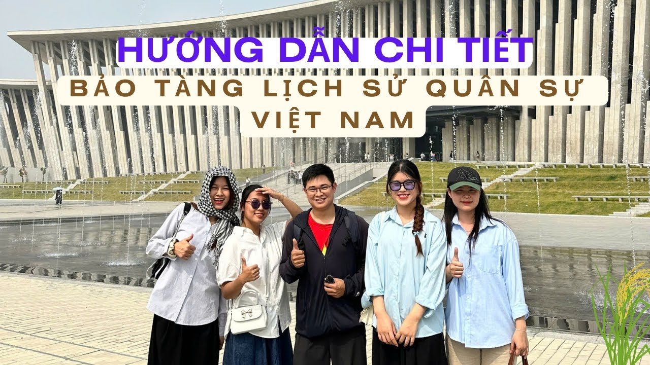 BẢO TÀNG LỊCH SỬ QUÂN SỰ VIỆT NAM | Hướng dẫn chi tiết tham quan Bảo Tàng tất tần tật mới nhất