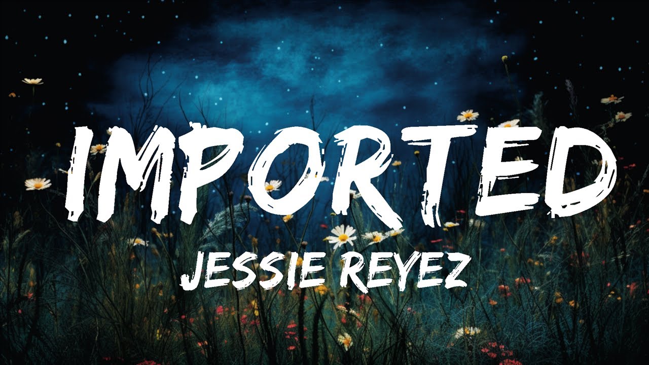 Jessie Reyez - Imported (Lyrics / Lyric Video) ft. JRM | Top Best Songs