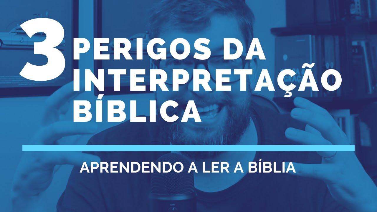 3 perigos da interpretação bíblica - Aprendendo a ler a bíblia