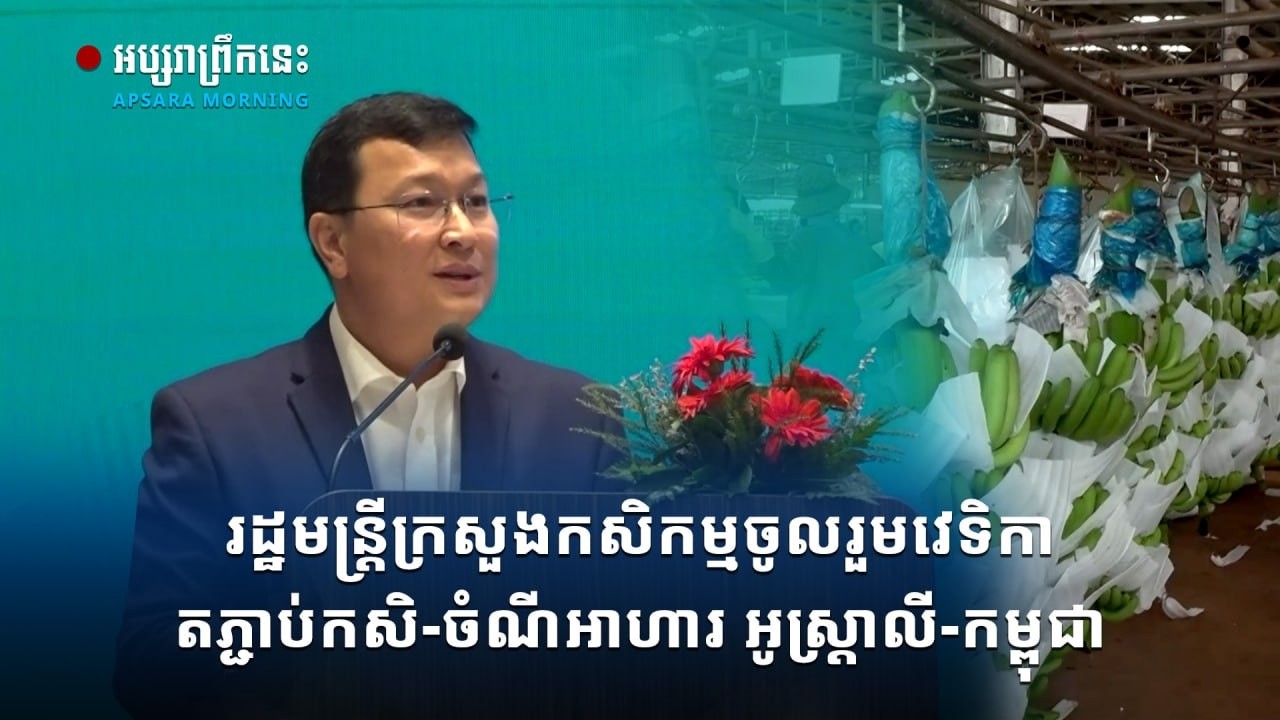 រដ្ឋមន្រ្តីក្រសួងកសិកម្មចូលរួមវេទិកាតភ្ជាប់កសិ-ចំណីអាហារ អូស្ត្រាលី-កម្ពុជា