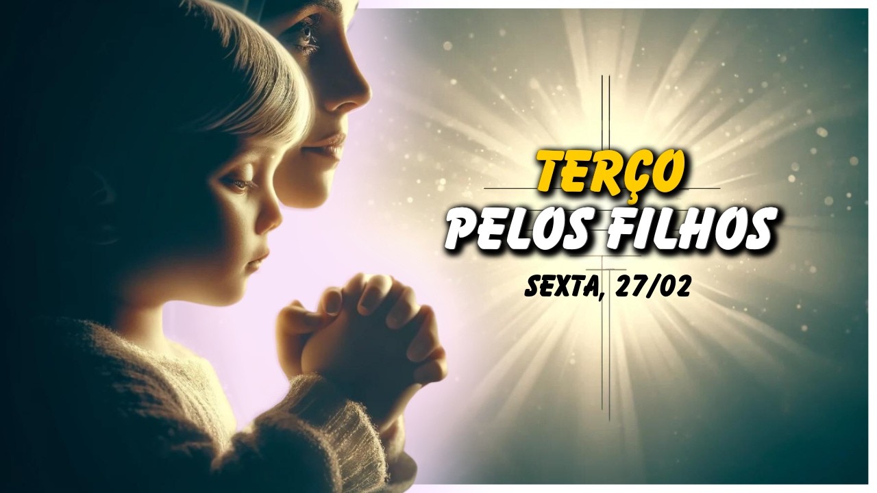 TERÇO PELOS FILHOS 🙏 SEXTA, 27/02