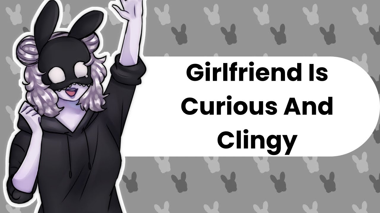 Curious And Clingy (Girlfriend ASMR)
