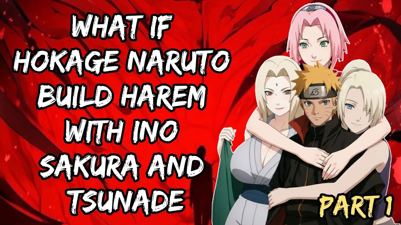 What if Hokage Naruto Build Harem with Ino Sakura and Tsunade/Part 1