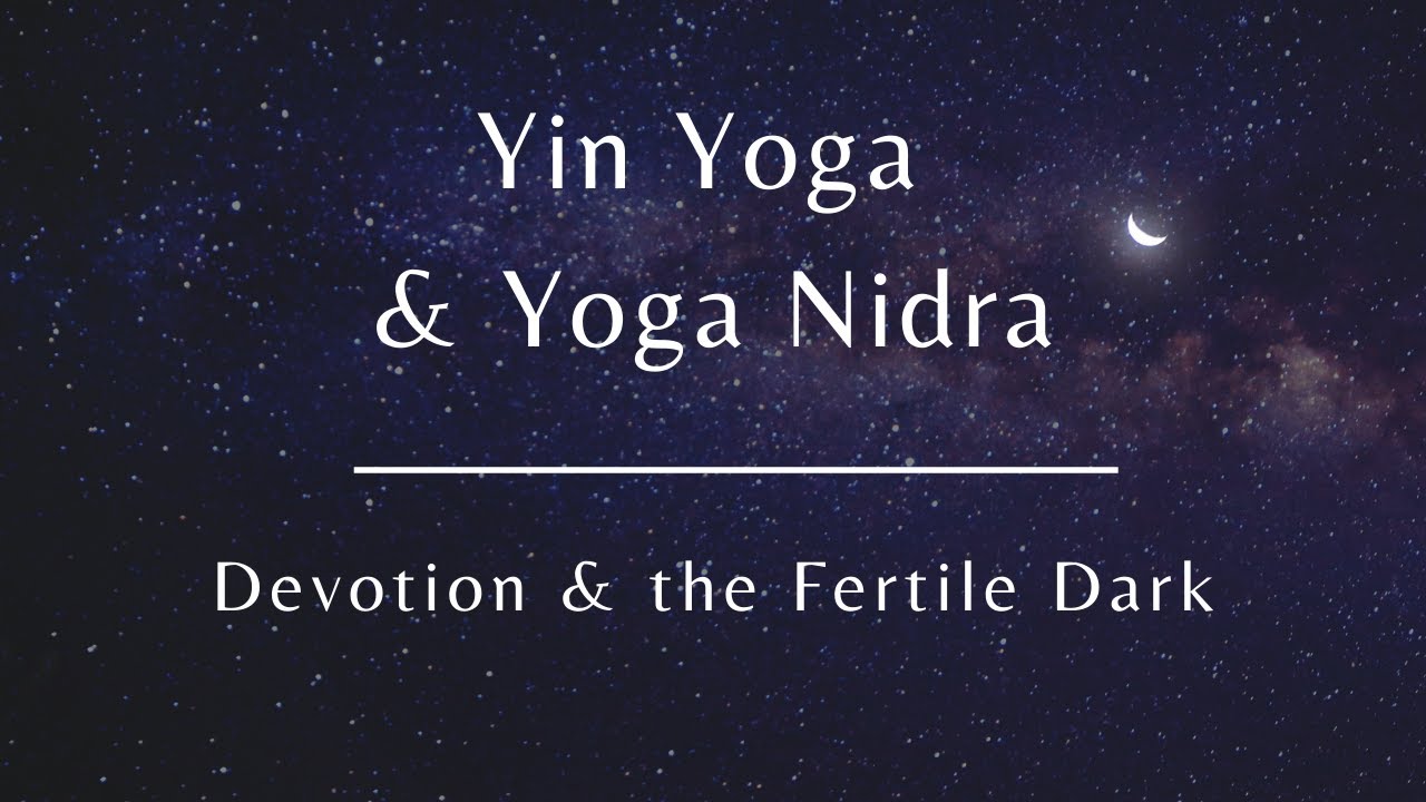 Devotion & the Fertile Dark: Yin Yoga & Yoga Nidra